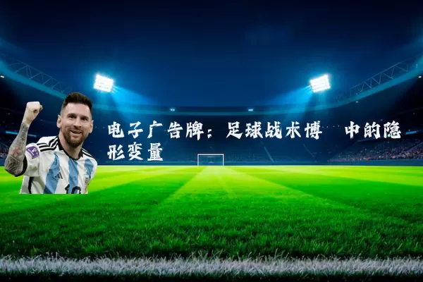 电子广告牌:足球战术博弈中的隐形变量