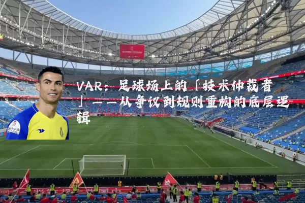 VAR：足球场上的「技术仲裁者」——从争议到规则重构的底层逻辑