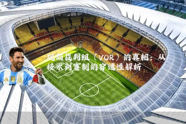 视频裁判组（VOR）的真相：从技术到赛制的穿透性解析