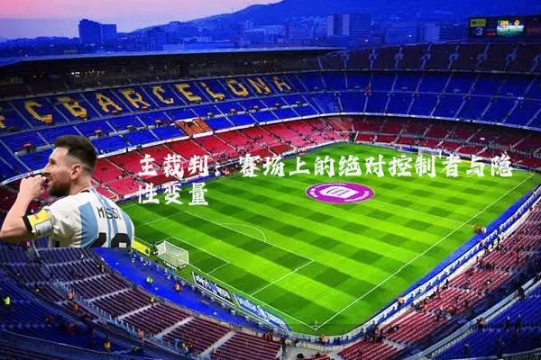 主裁判：赛场上的绝对控制者与隐性变量