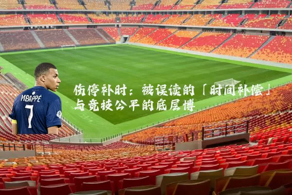 伤停补时：被误读的「时间补偿」与竞技公平的底层博弈